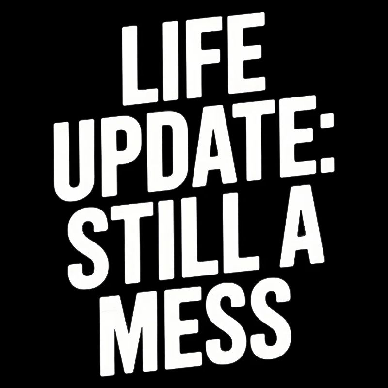 Life Update Still A Mess