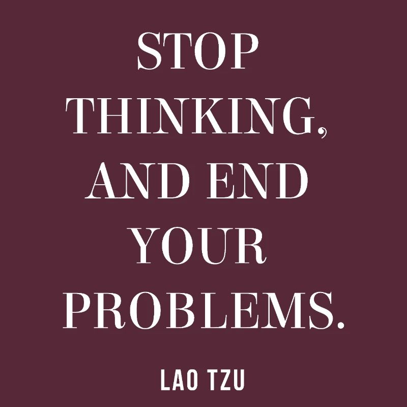 Lao Tzu quote on Stop Thinking, End Your Problems 