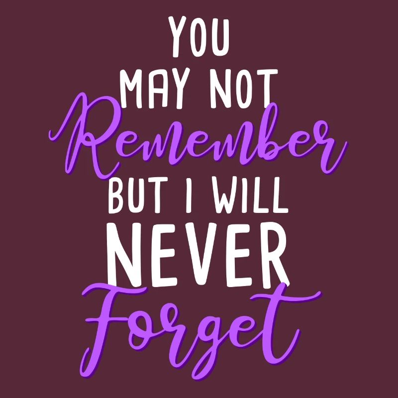 You may not remember but I will never forget