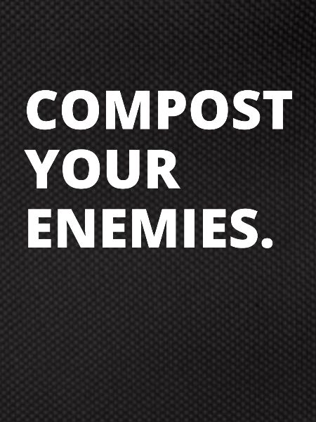 Compost Your Enemies