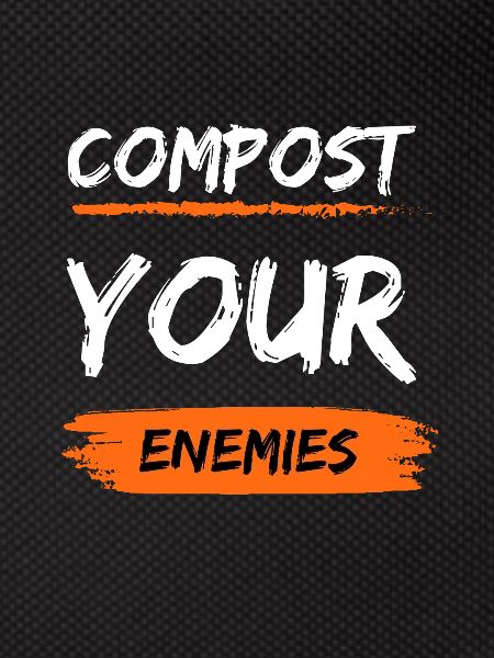 Compost Your Enemies