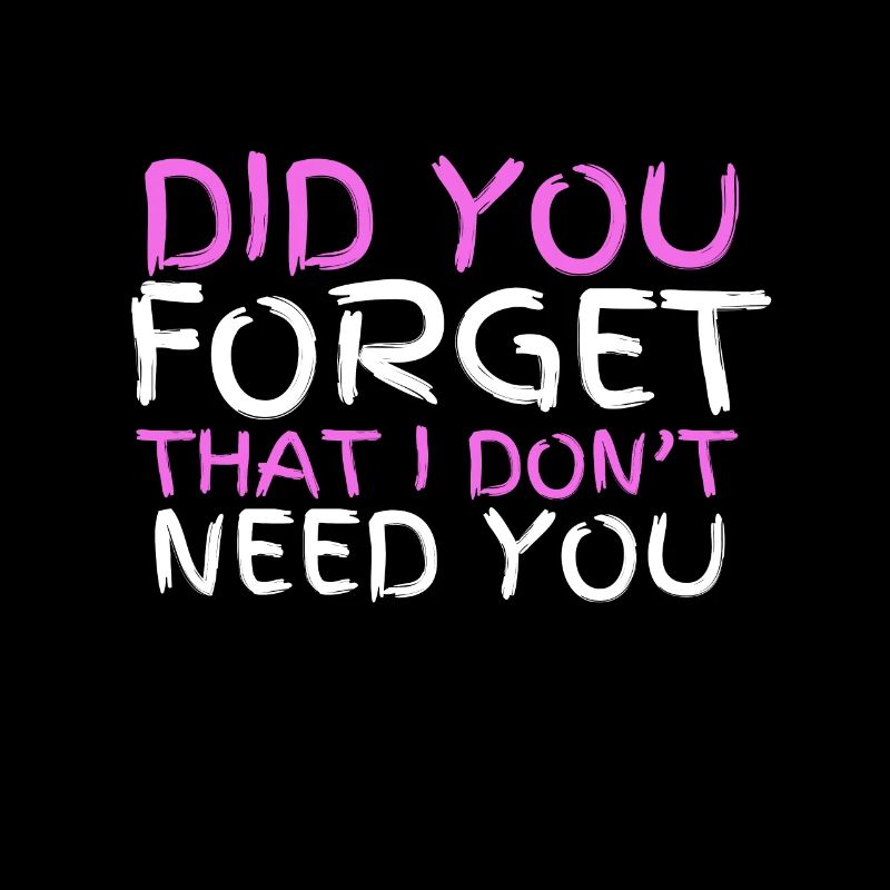 Sarcastic Quote - Did you forget that I dont need