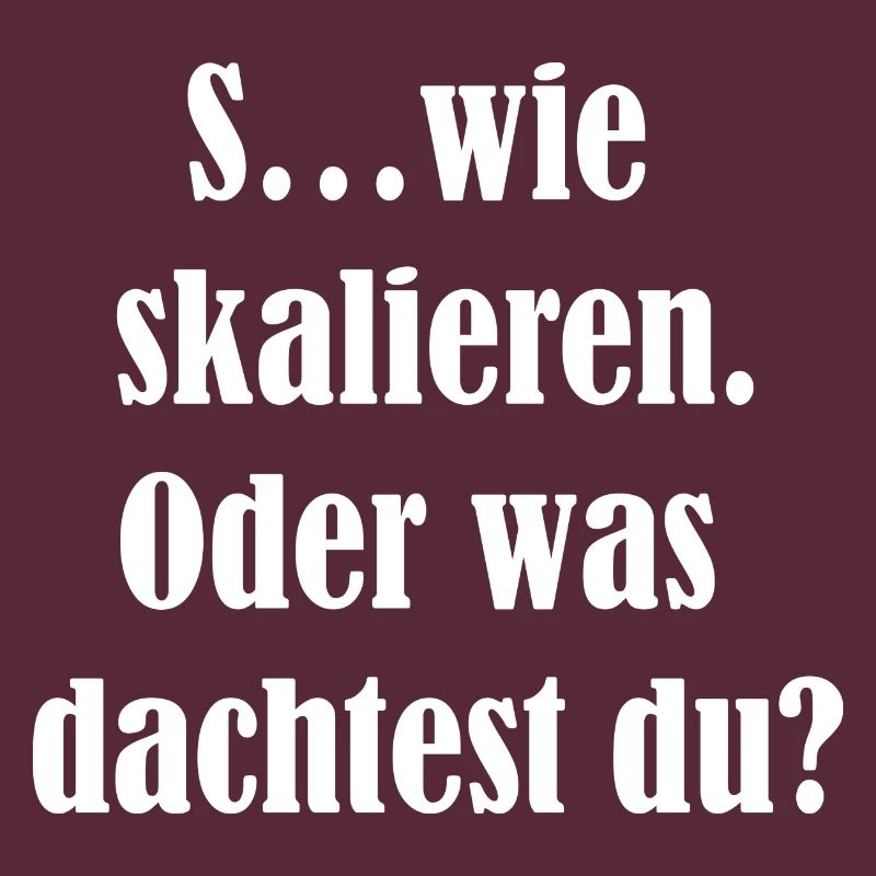 S....wie skalieren. Oder was dachtest du?