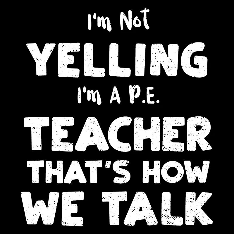 I'm Not Yelling I'm A P.E. Teach...