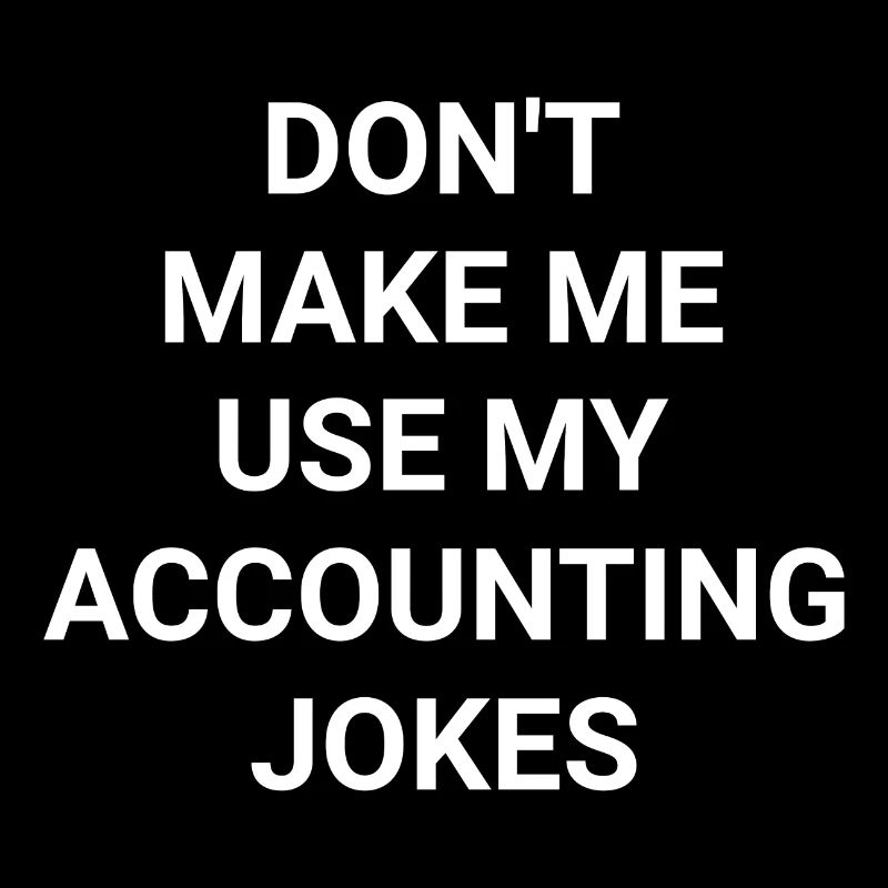Don t Make Me Use My Accounting Jokes