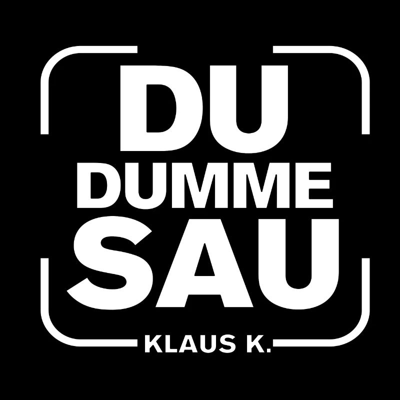 Du DUMME SAU Klaus K.