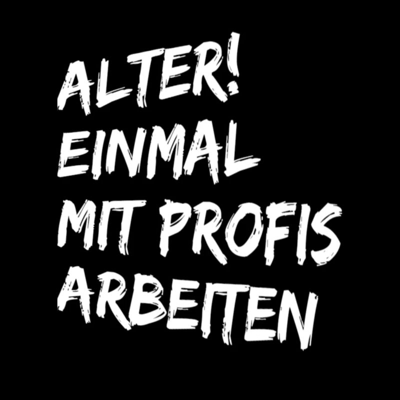 Alter Einmal mit Profis arbeiten - Lustige Sprüche