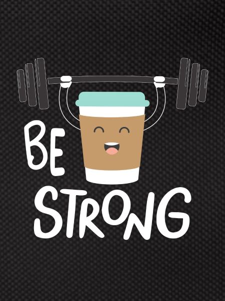 Be strong and Coffee