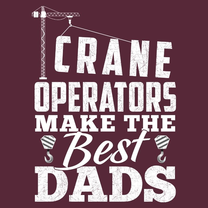 Crane Operators Make The Best Dads - Grunguin