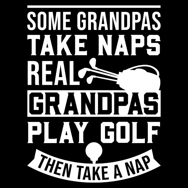 Some Grandpas Take Naps Real Grandpas Play Golf