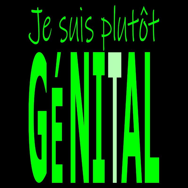 Je suis plutôt géni - t - al