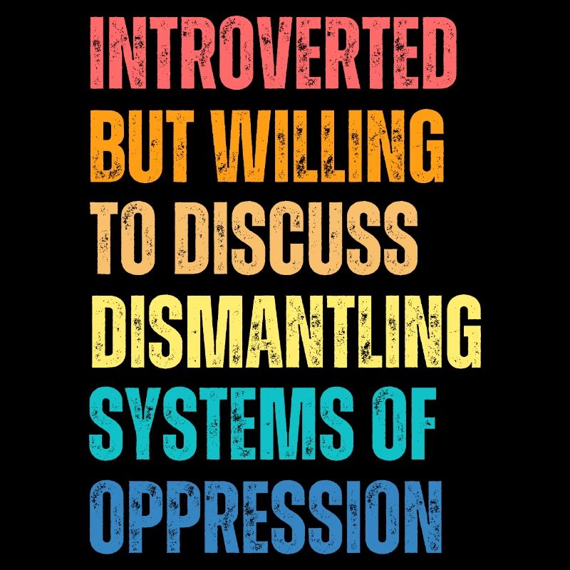 Introverted But Willing To Discuss Dismantling