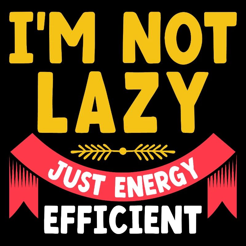I'm Not Lazy Just Energy Efficient Sarcasm