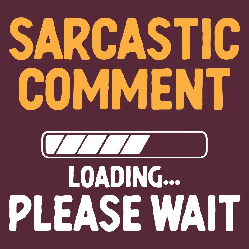 Sarcastic Comment Loading Please Wait Sarcasm