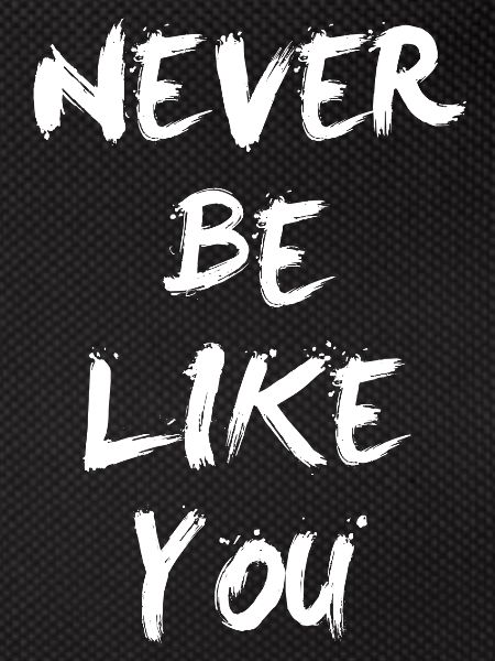 Never be like you