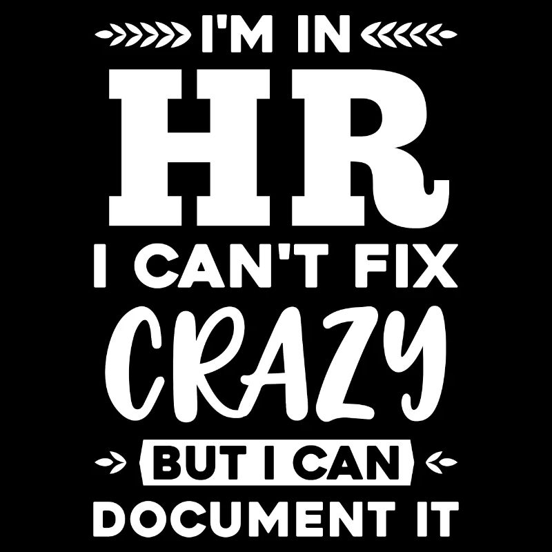 I'm In HR I Can't Fix Crazy But I Can Document It