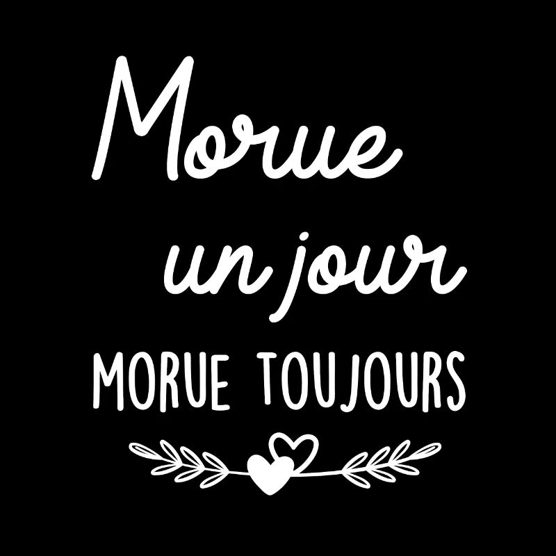 Morue un Jour, Morue Toujours !