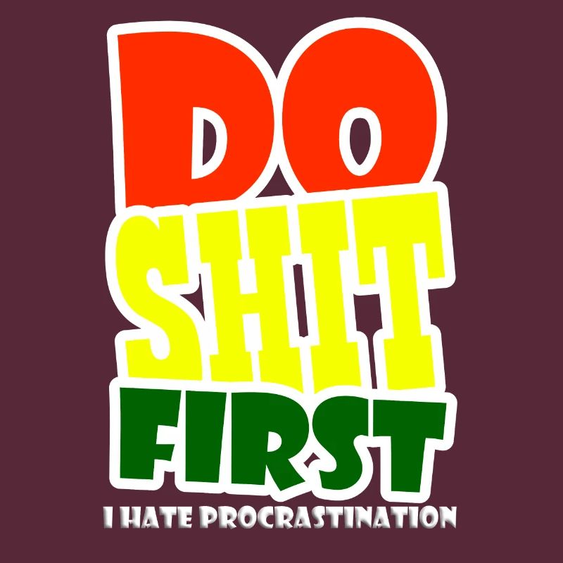 I hate procrastination - DO SHIT FIRST