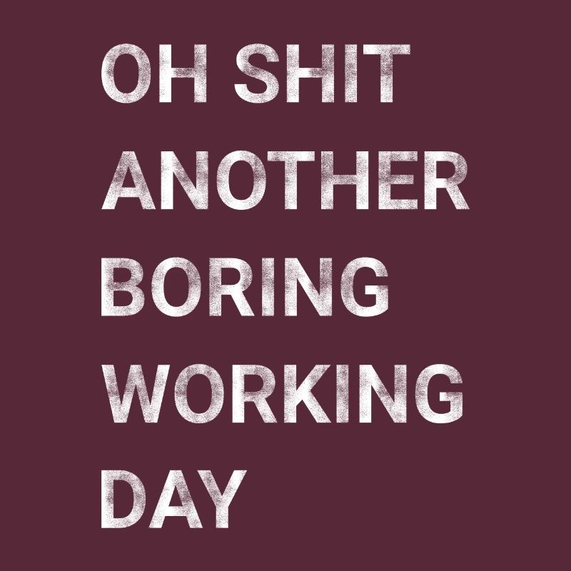 Oh Shit Another Boring Working Day