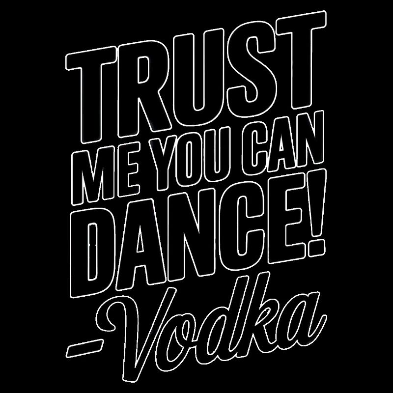 Trust me you can dance. - Vodka