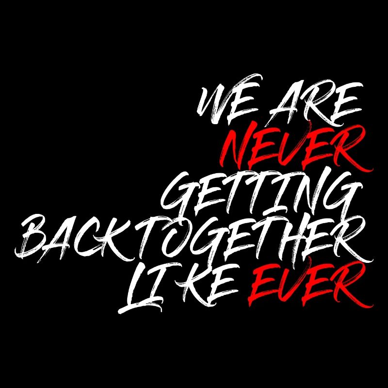 We are never coming Back together like ever Saying