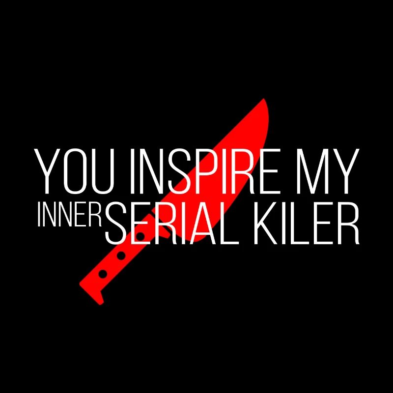 You Inspire My Inner Serial Killer Sarcasm Design