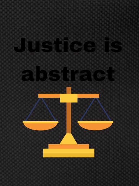JUSTICE IS ABSTRACT