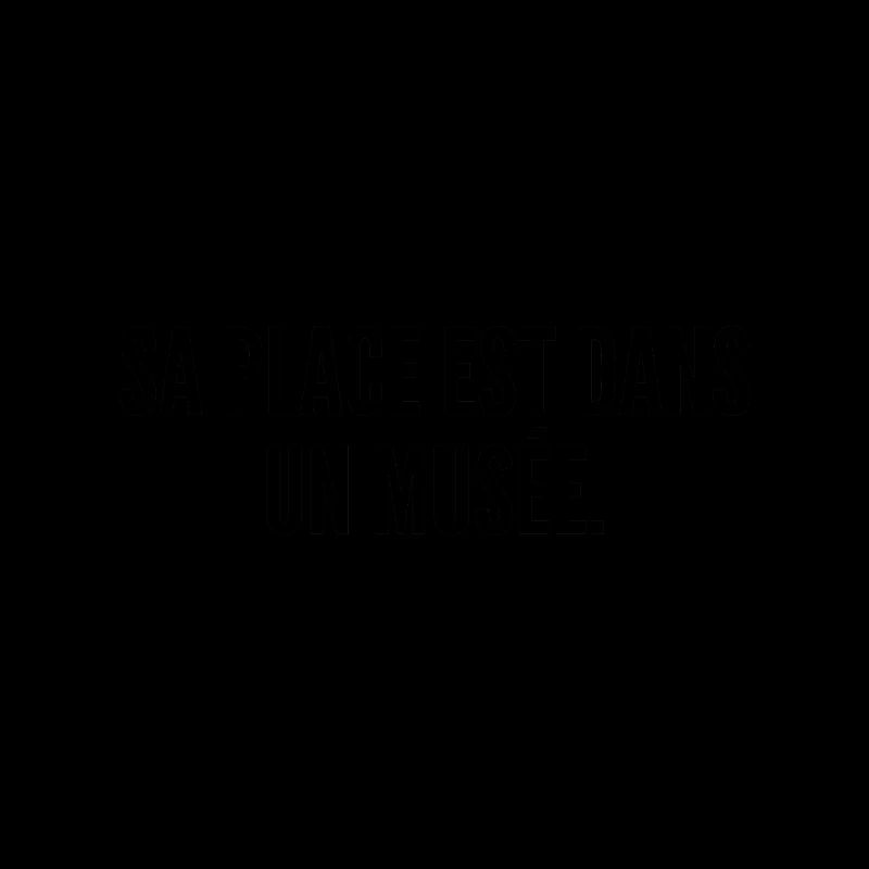 Sa place est dans un musée