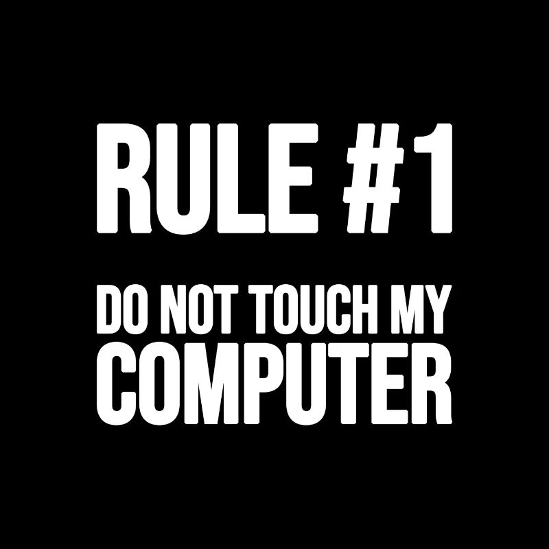 Rule #1 - Do not touch my Computer