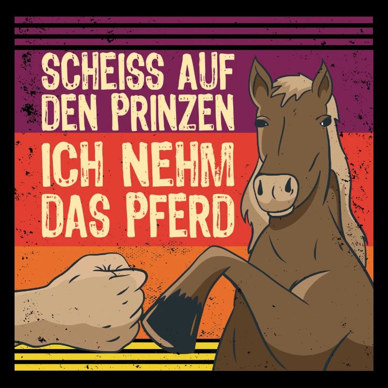 Scheiss Auf Den Prinzen Ich Nehm Das Pferd