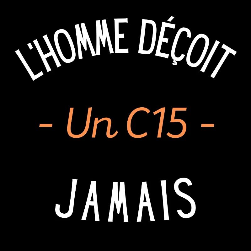 L'homme déçoit un C15 jamais idée cadeau c15