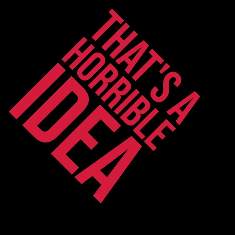 Thats a horrible Idea