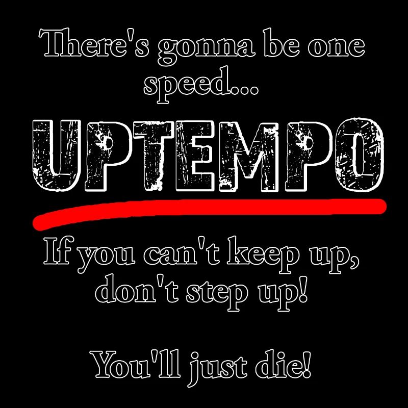 There s gonna be one speed UPTEMPO