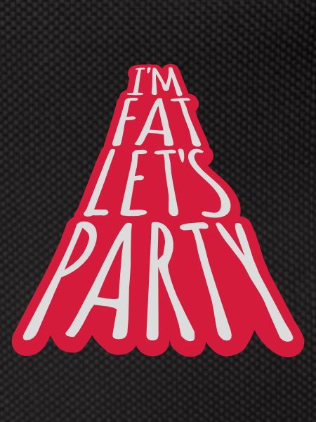 im fat lets party