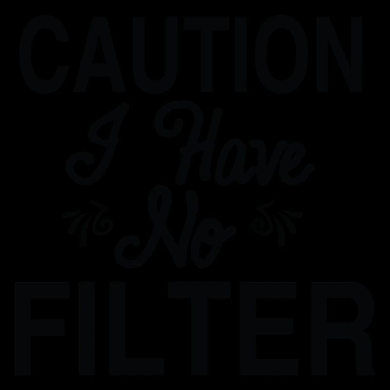Caution I Have No Filter