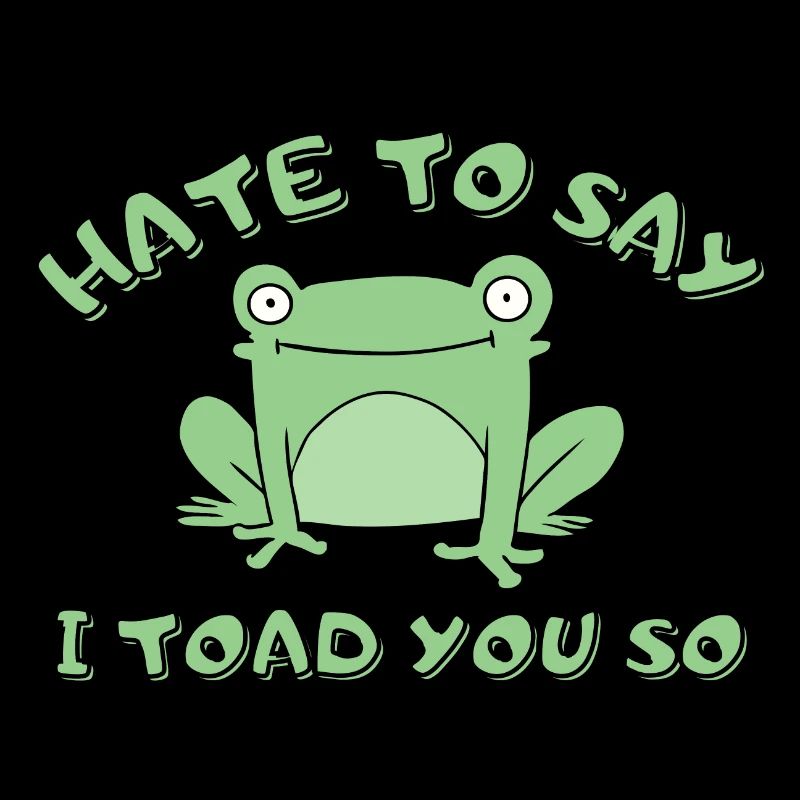 Hate To Say I Toad You So