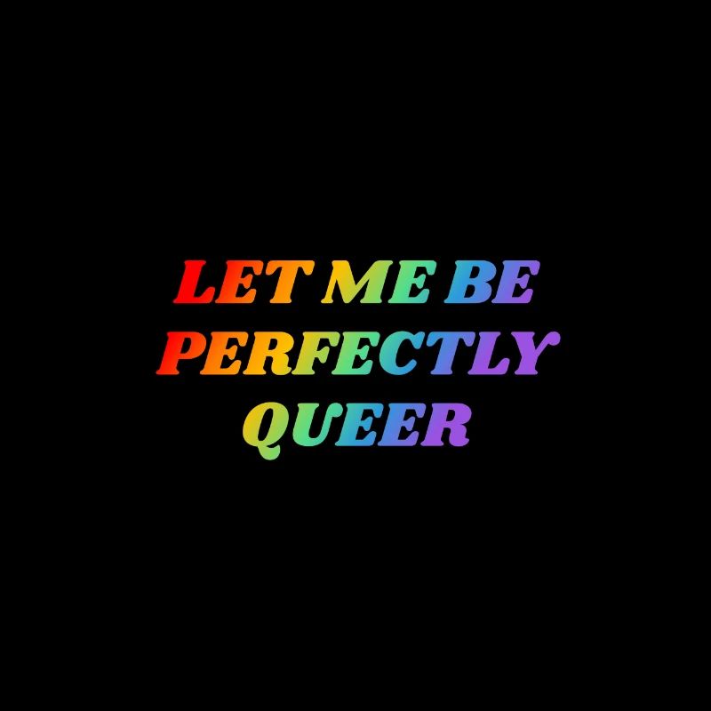 Let Me Be Perfectly Queer - rainbow