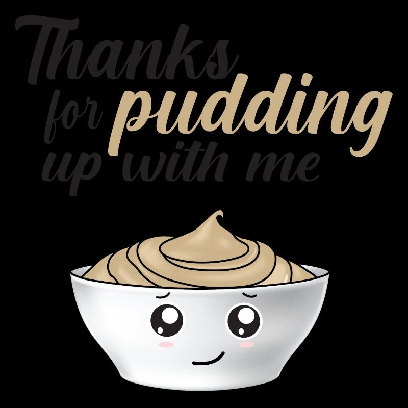 Funny Thanks For Pudding Up With Me