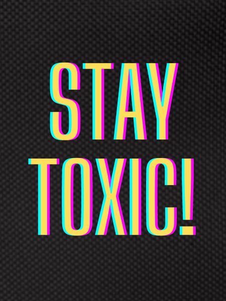 Stay Toxic
