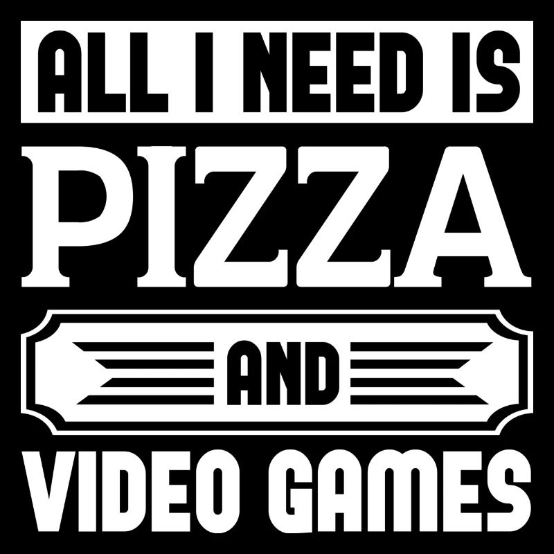 All I Need Is Pizza And Video Games