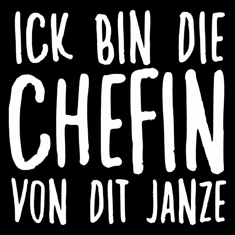 Ich Bin Die Chefin Von Dit Janze Berliner Spruch