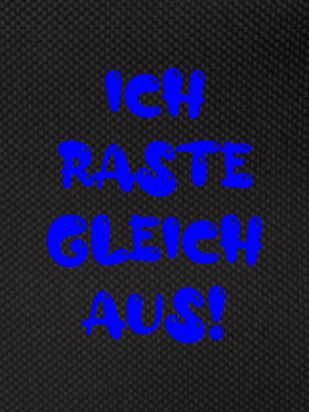ich raste gleich aus