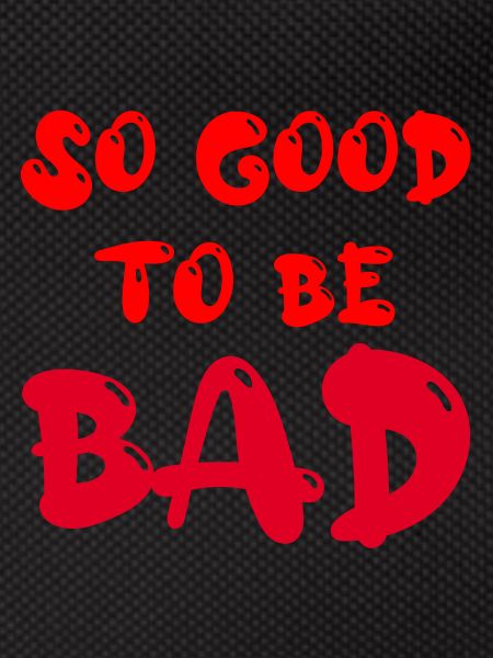 So good to be bad