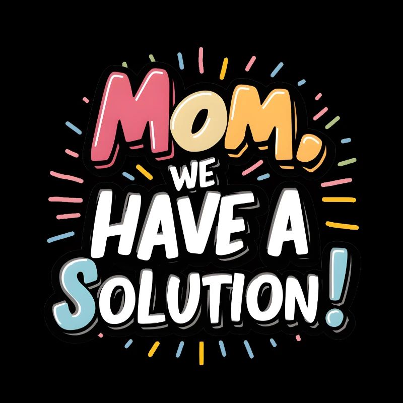 Mom we have a solution