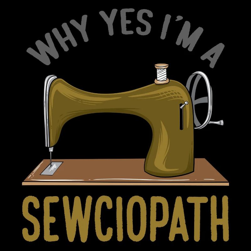 Why Yes I'm A Sewciopath Funny Sewing