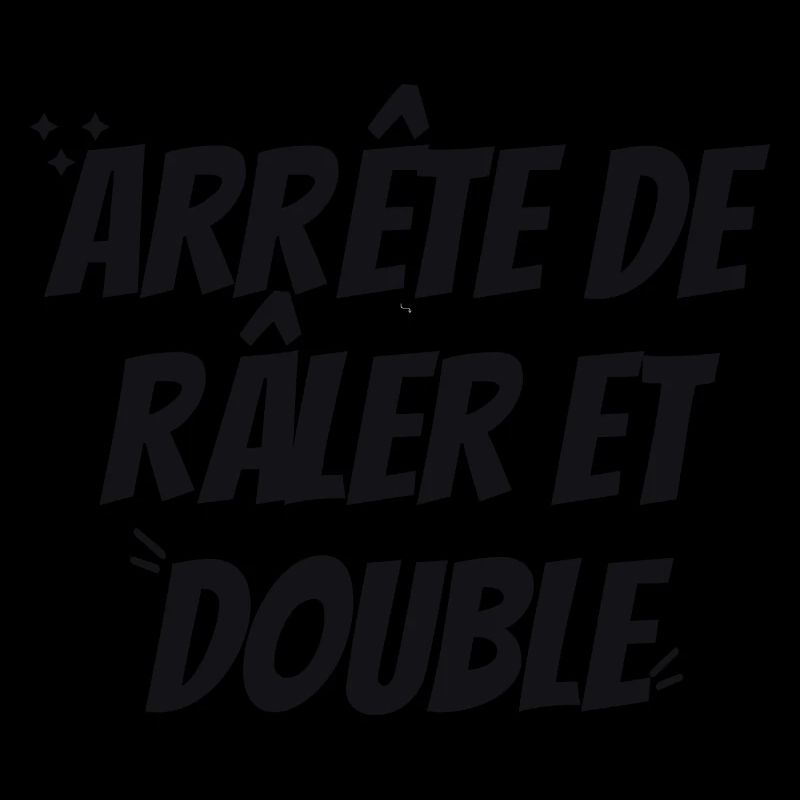 ARRête de Râler et double