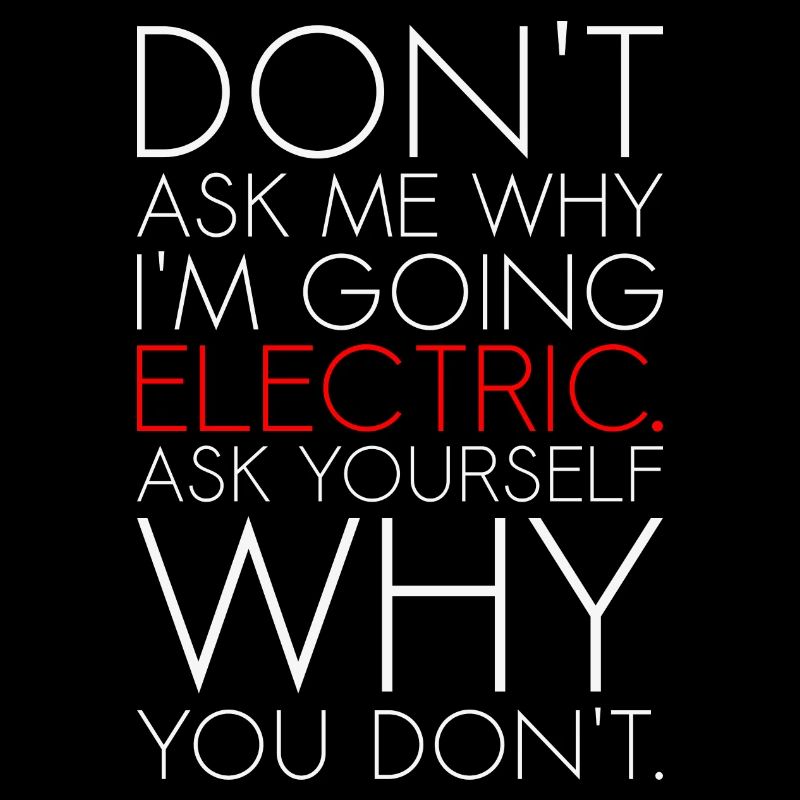 Dont ask me why I am going electric Elektroauto EV