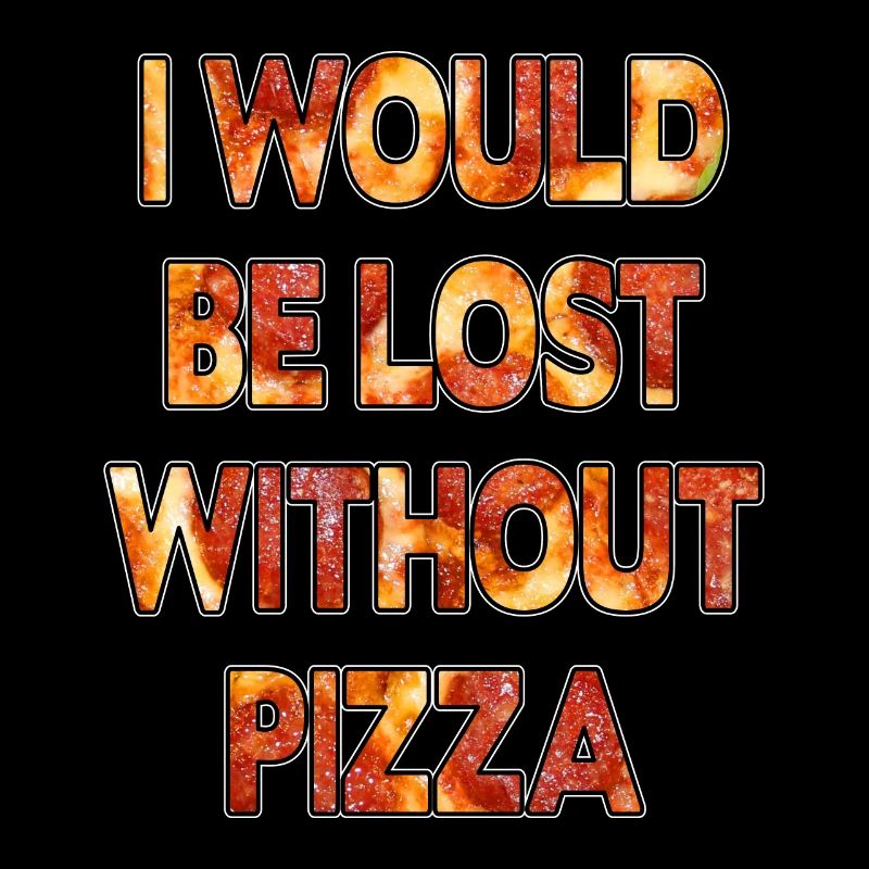 Je serais perdu sans pizza