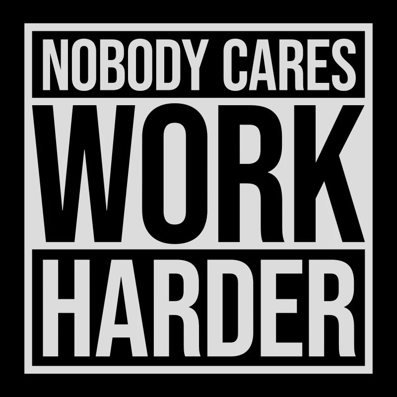 nobody cares work harder