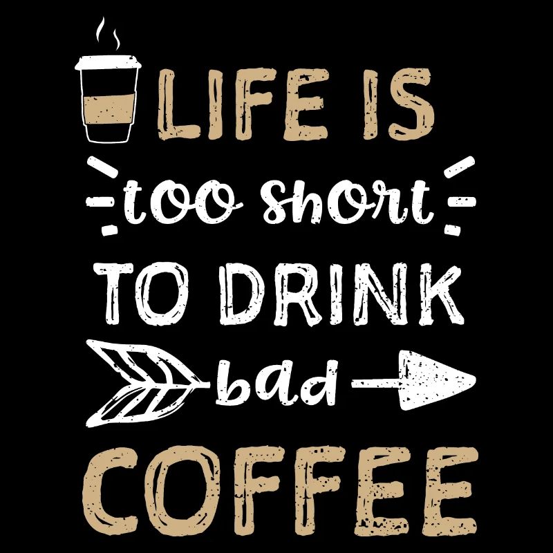 Life is too short to drink bad c...